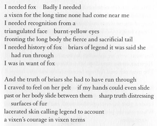 A stanza from the poem 'Fox': "I needed fox    Badly I needed / A vixen for a long time none had come near me / I needed recognition from a / triangulated face..."